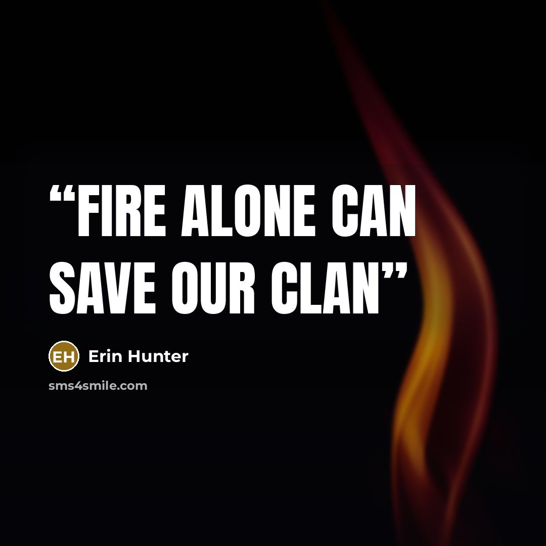“Fire alone can save our clan” quote by Erin Hunter