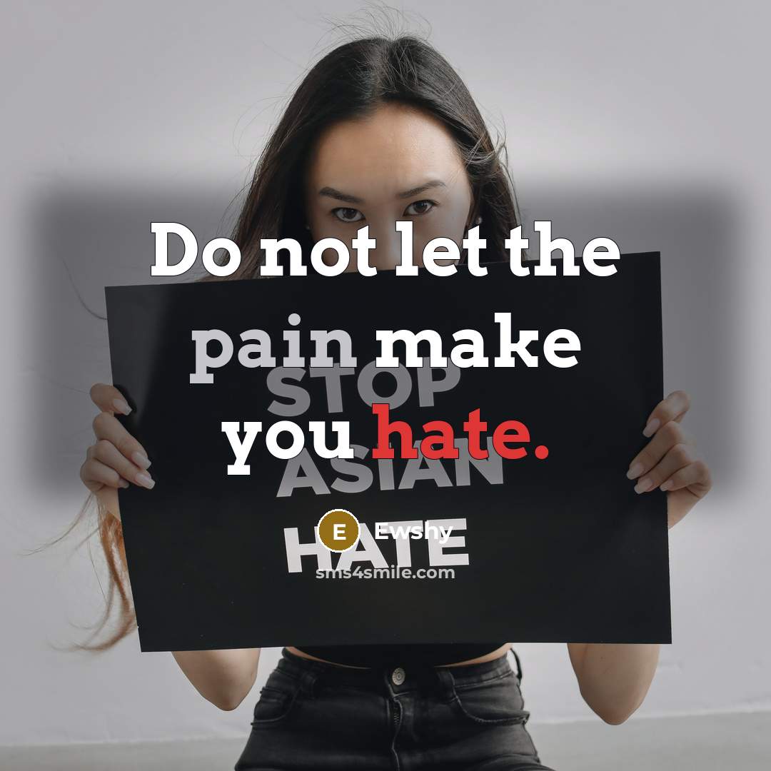 “Do not let the pain make you hate.” quote by Ewshy