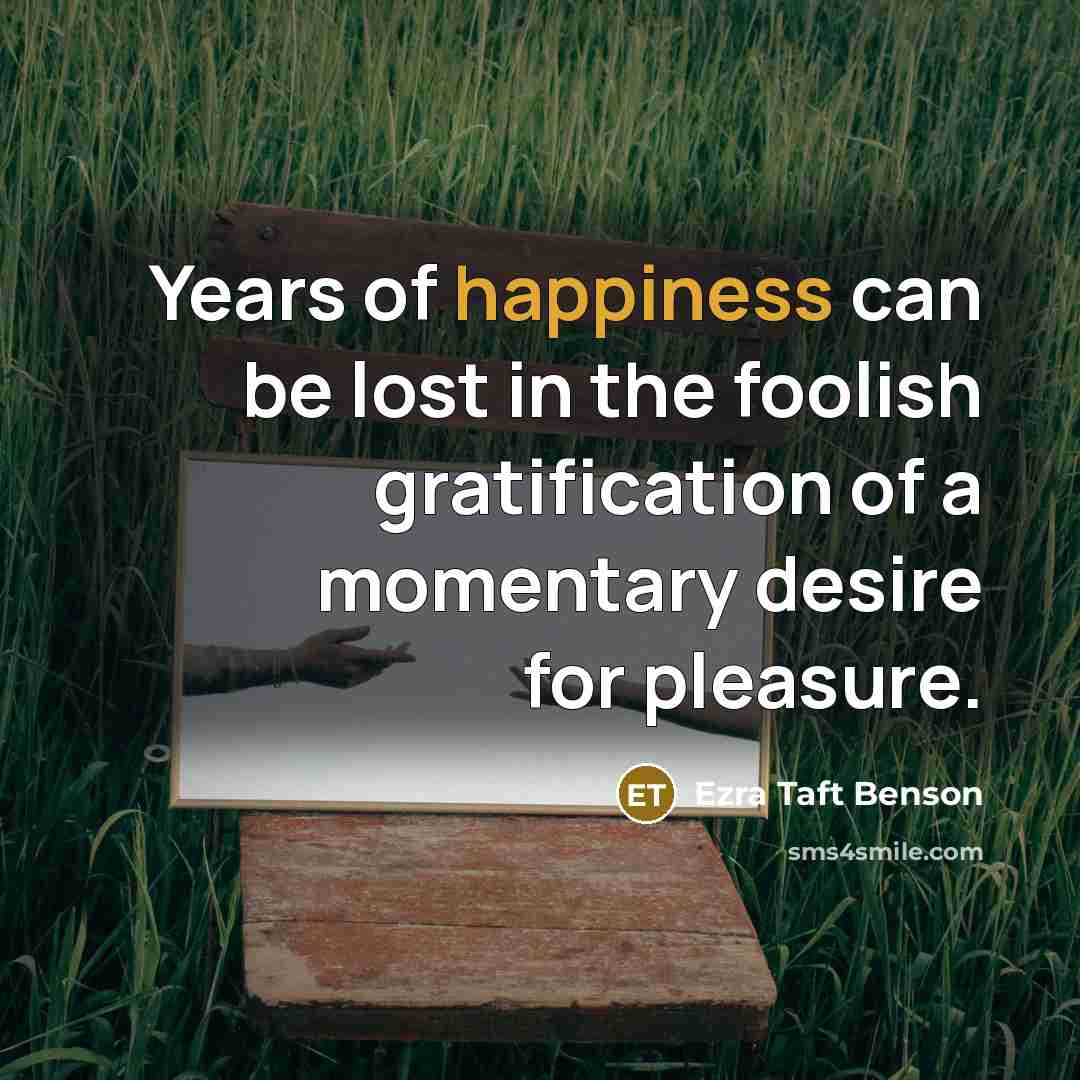 “Years of happiness can be lost in the foolish gratification…” quote by Ezra Taft Benson