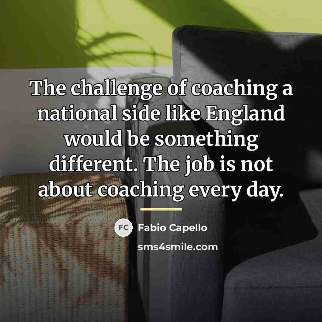 “The challenge of coaching a national side like England would…” quote by Fabio Capello