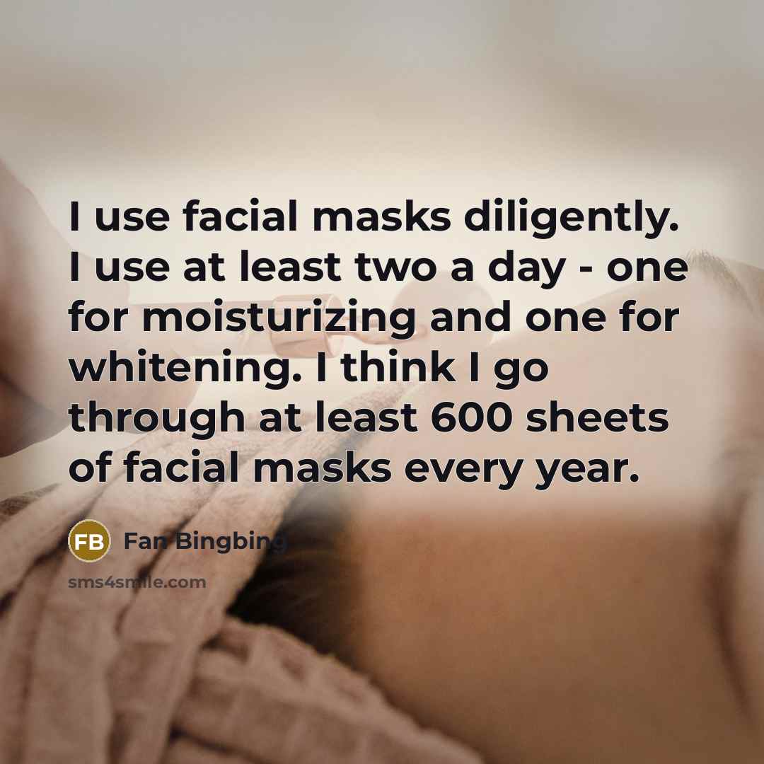 “I use facial masks diligently. I use at least two…” quote by Fan Bingbing