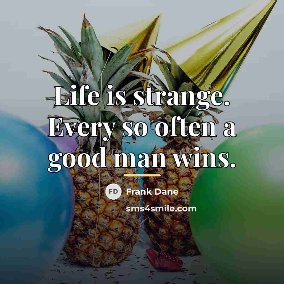 “Life is strange. Every so often a good man wins.…” quote by Frank Dane