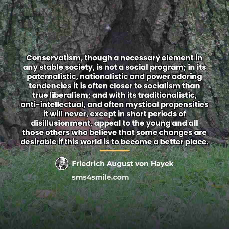 “Conservatism, though a necessary element in any stable society, is…” quote by Friedrich August von Hayek