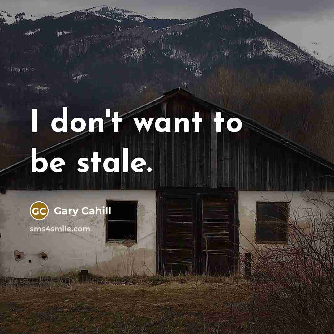 “I don't want to be stale.…” quote by Gary Cahill