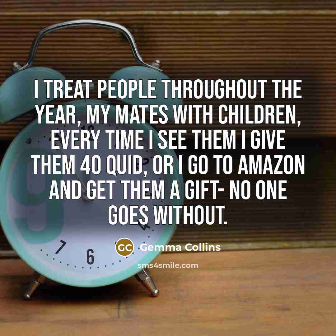 “I treat people throughout the year, my mates with children,…” quote by Gemma Collins
