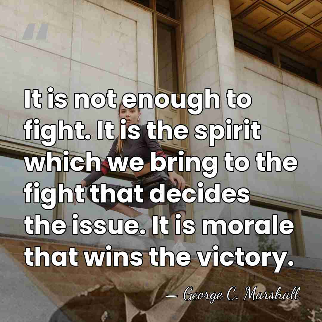 It is not enough to fight. It is the spirit which we&hellip; - George C. Marshall