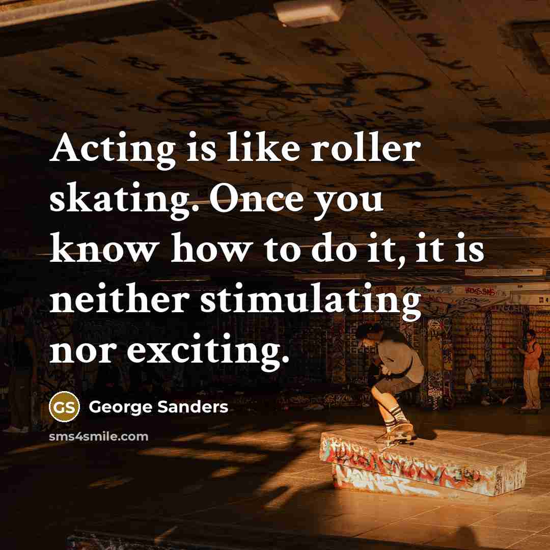 “Acting is like roller skating. Once you know how to…” quote by George Sanders