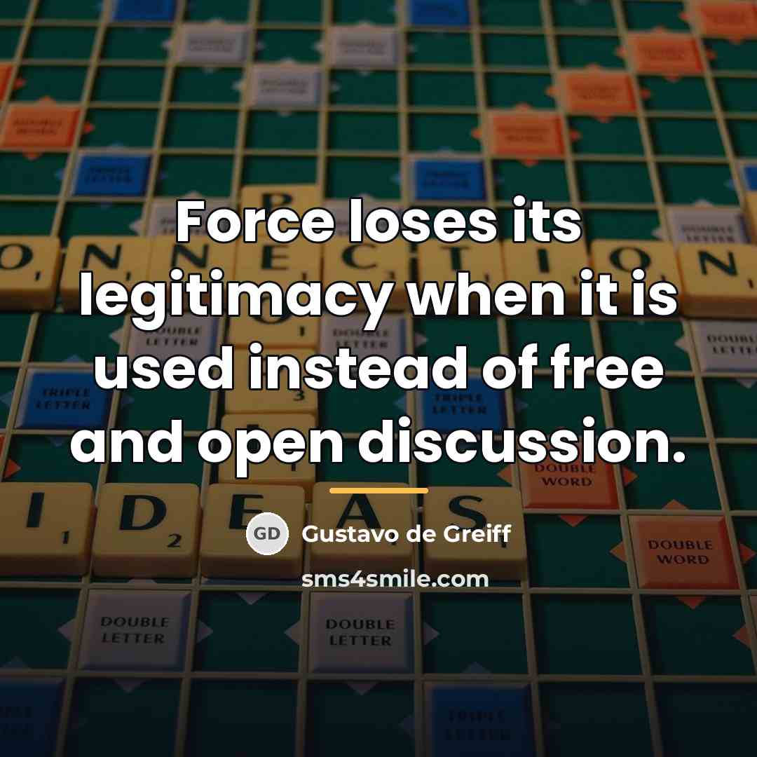 “Force loses its legitimacy when it is used instead of…” quote by Gustavo de Greiff