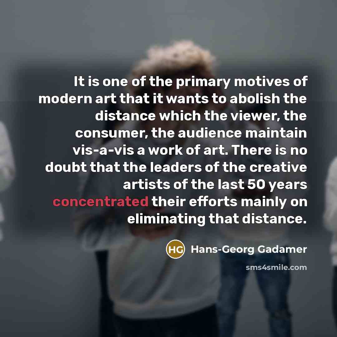 “It is one of the primary motives of modern art…” quote by Hans-Georg Gadamer