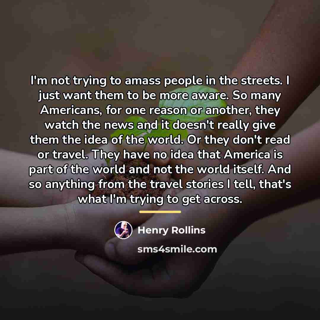 “I'm not trying to amass people in the streets. I…” quote by Henry Rollins