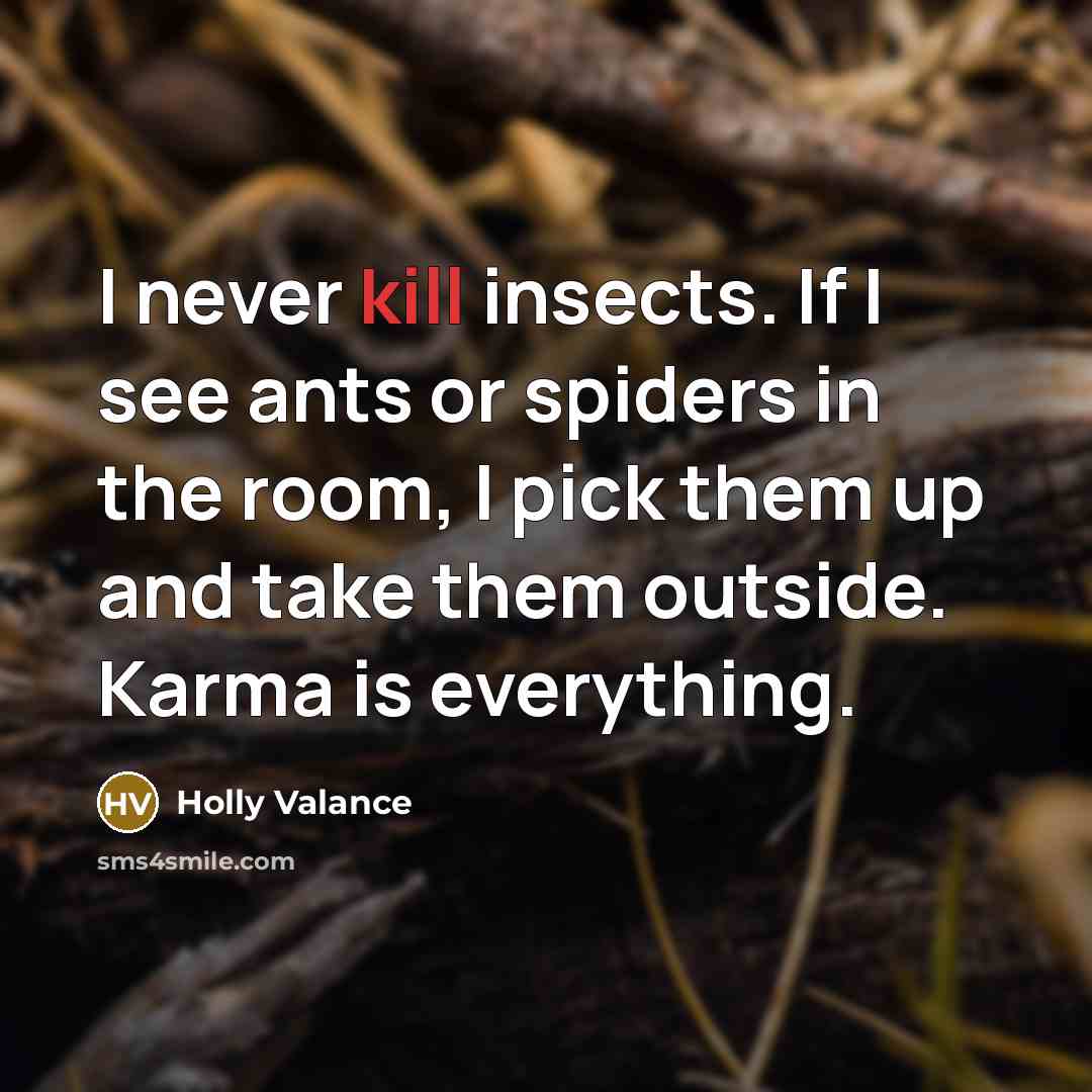 “I never kill insects. If I see ants or spiders…” quote by Holly Valance