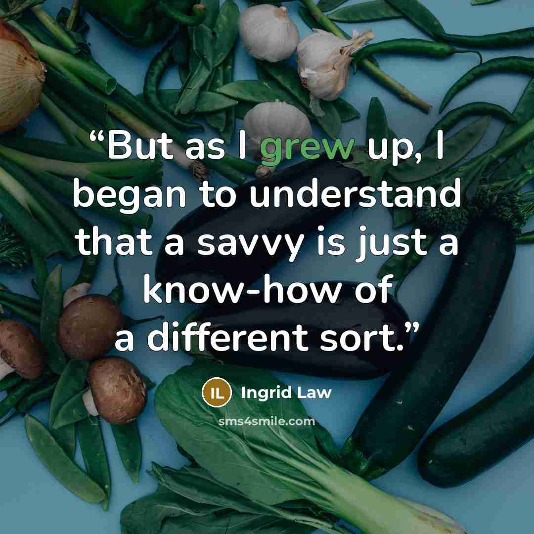 “But as I grew up, I began to understand that a savvy is just a know-how of a different sort.” quote by Ingrid Law