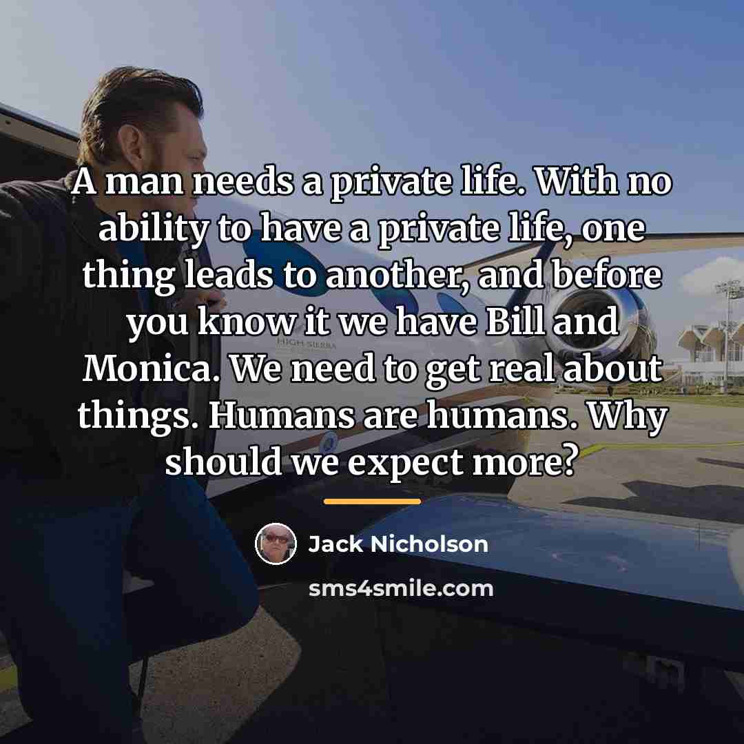 “A man needs a private life. With no ability to…” quote by Jack Nicholson