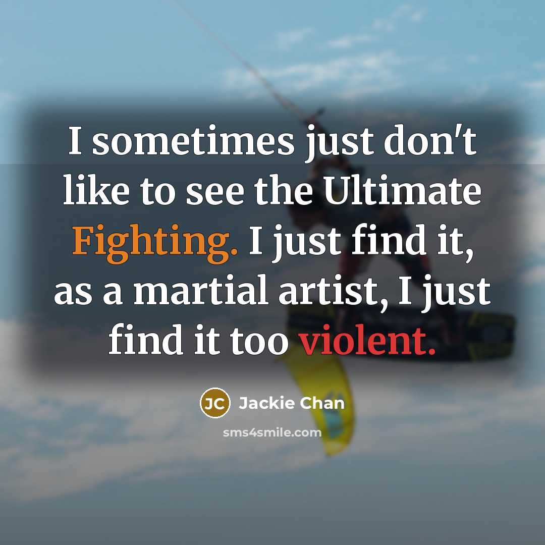 “I sometimes just don't like to see the Ultimate Fighting.…” quote by Jackie Chan