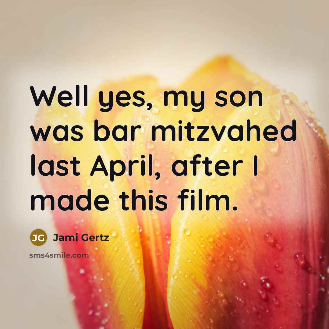 “Well yes, my son was bar mitzvahed last April, after…” quote by Jami Gertz