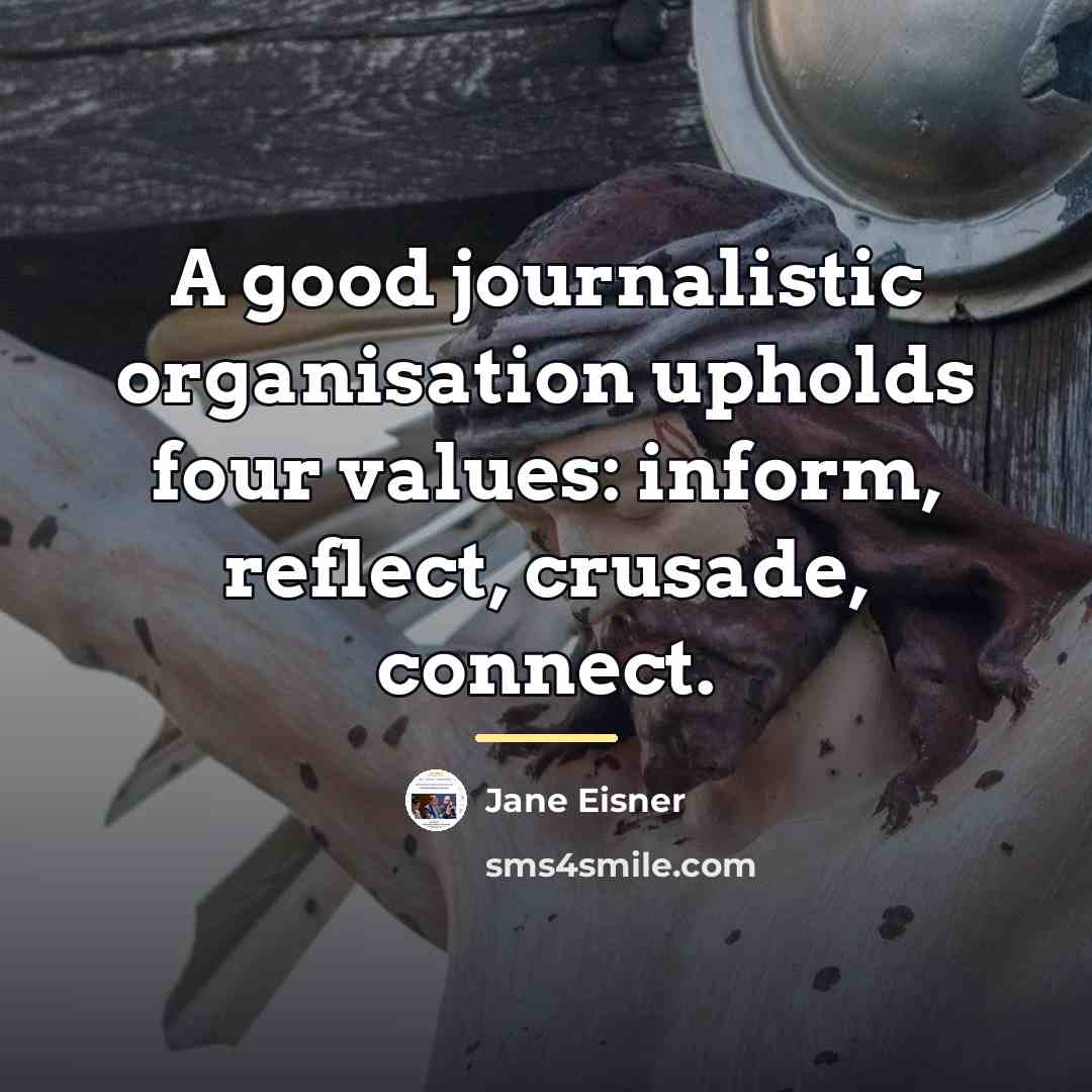 “A good journalistic organisation upholds four values: inform, reflect, crusade,…” quote by Jane Eisner