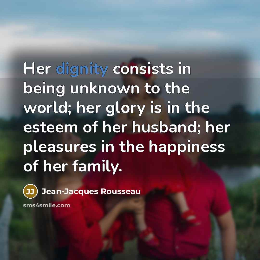 “Her dignity consists in being unknown to the world; her…” quote by Jean-Jacques Rousseau