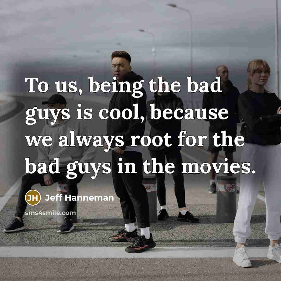“To us, being the bad guys is cool, because we…” quote by Jeff Hanneman