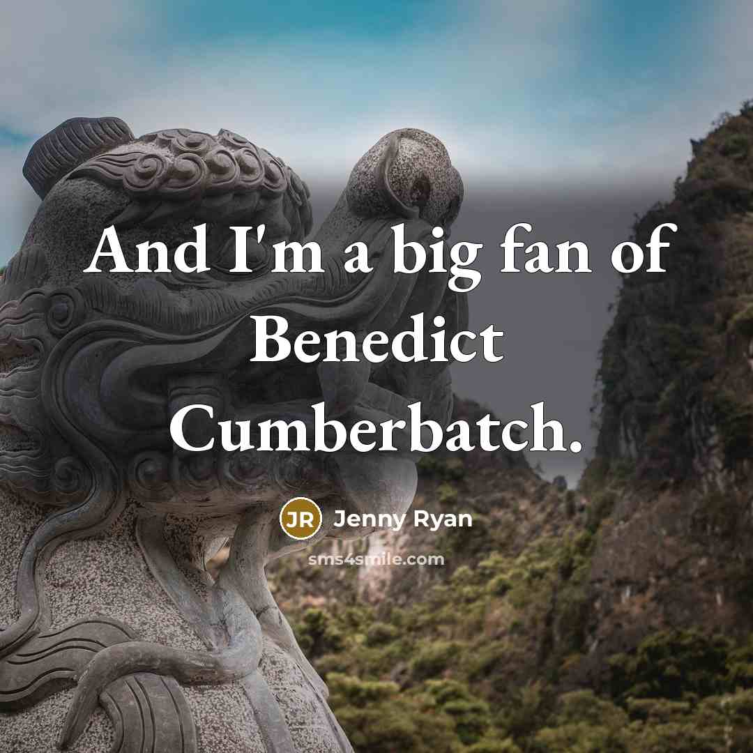 “And I'm a big fan of Benedict Cumberbatch.…” quote by Jenny Ryan