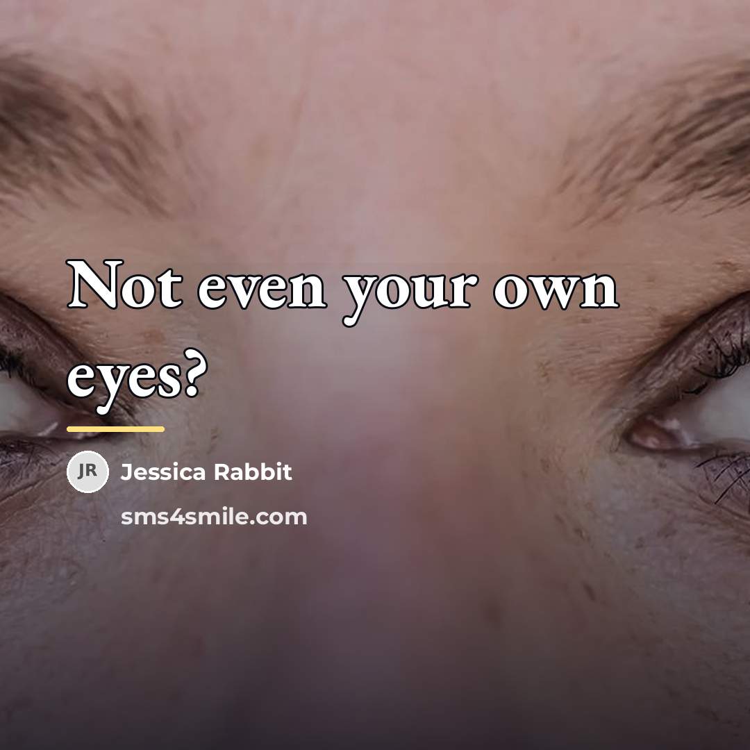 “Not even your own eyes?…” quote by Jessica Rabbit