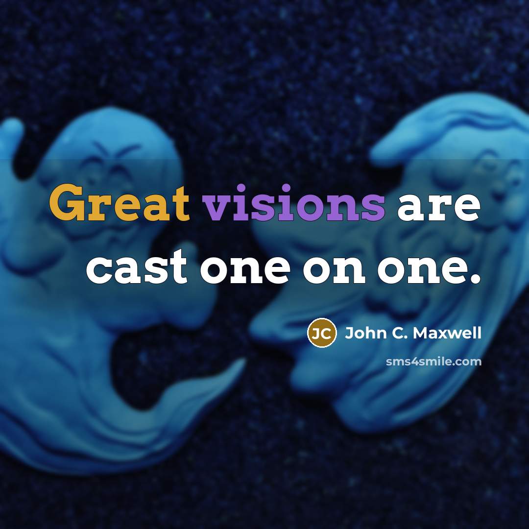 “Great visions are cast one on one.” quote by John C. Maxwell