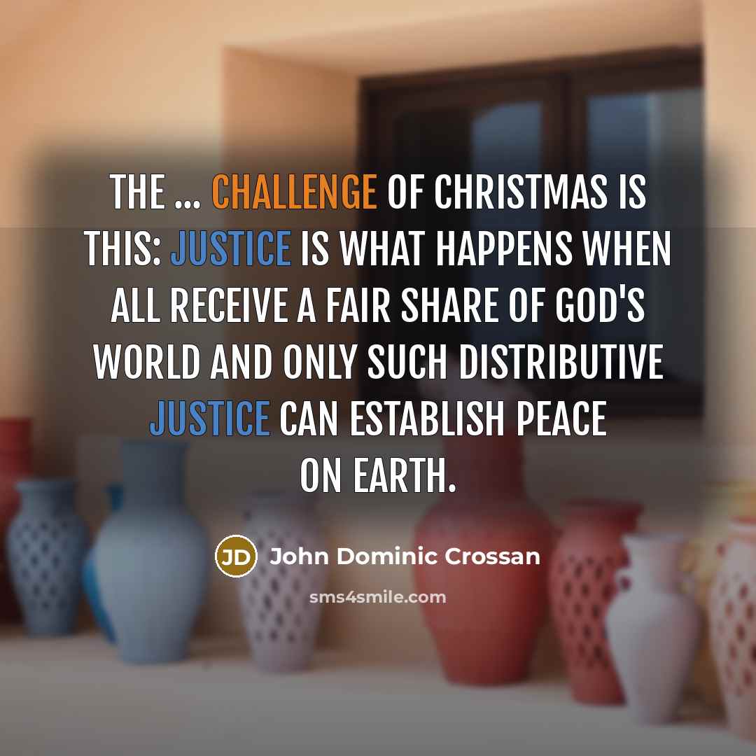 “The ... challenge of Christmas is this: justice is what…” quote by John Dominic Crossan