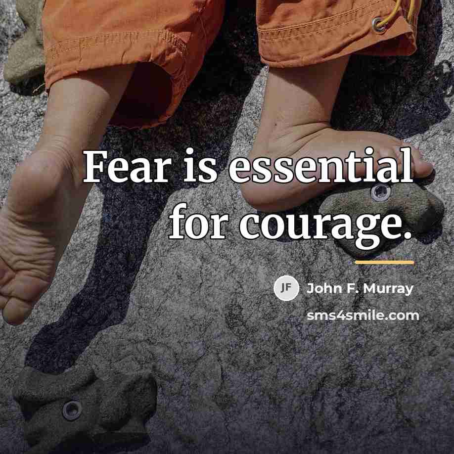 “Fear is essential for courage.…” quote by John F. Murray