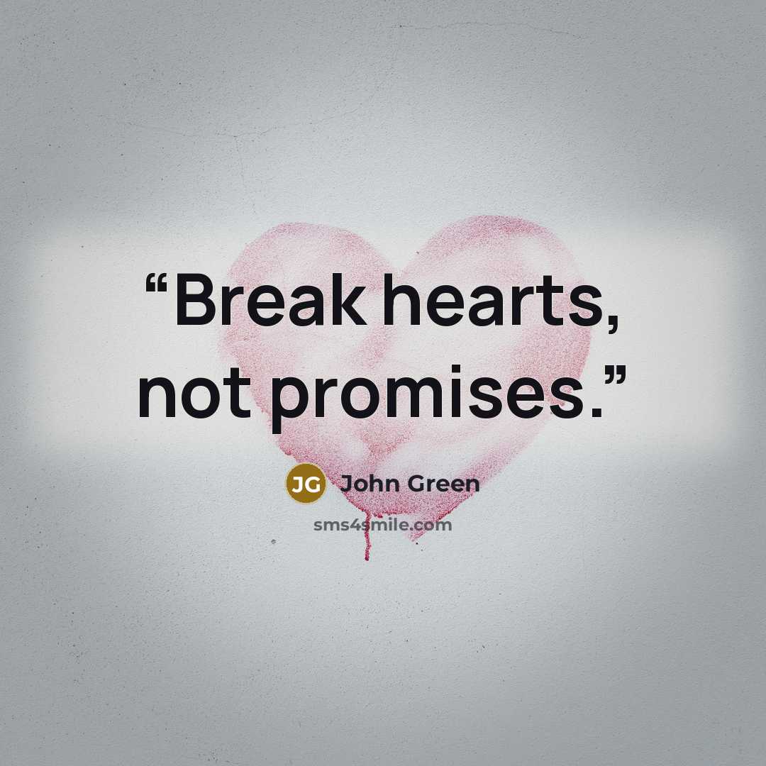 “Break hearts, not promises.” quote by John Green