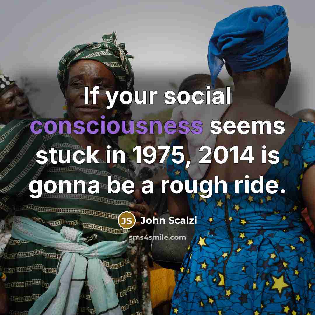 “If your social consciousness seems stuck in 1975, 2014 is…” quote by John Scalzi