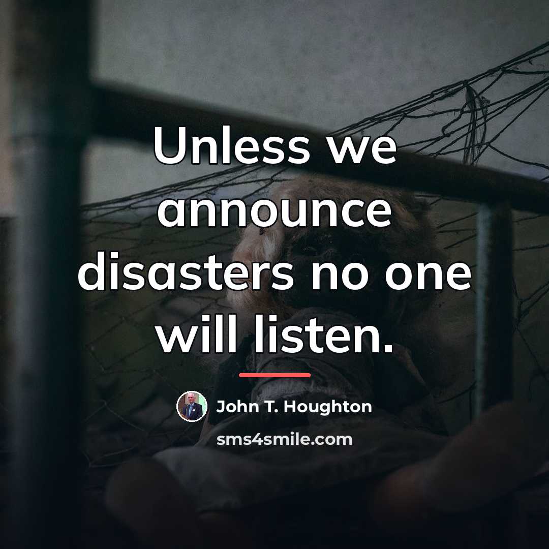 “Unless we announce disasters no one will listen.…” quote by John T. Houghton