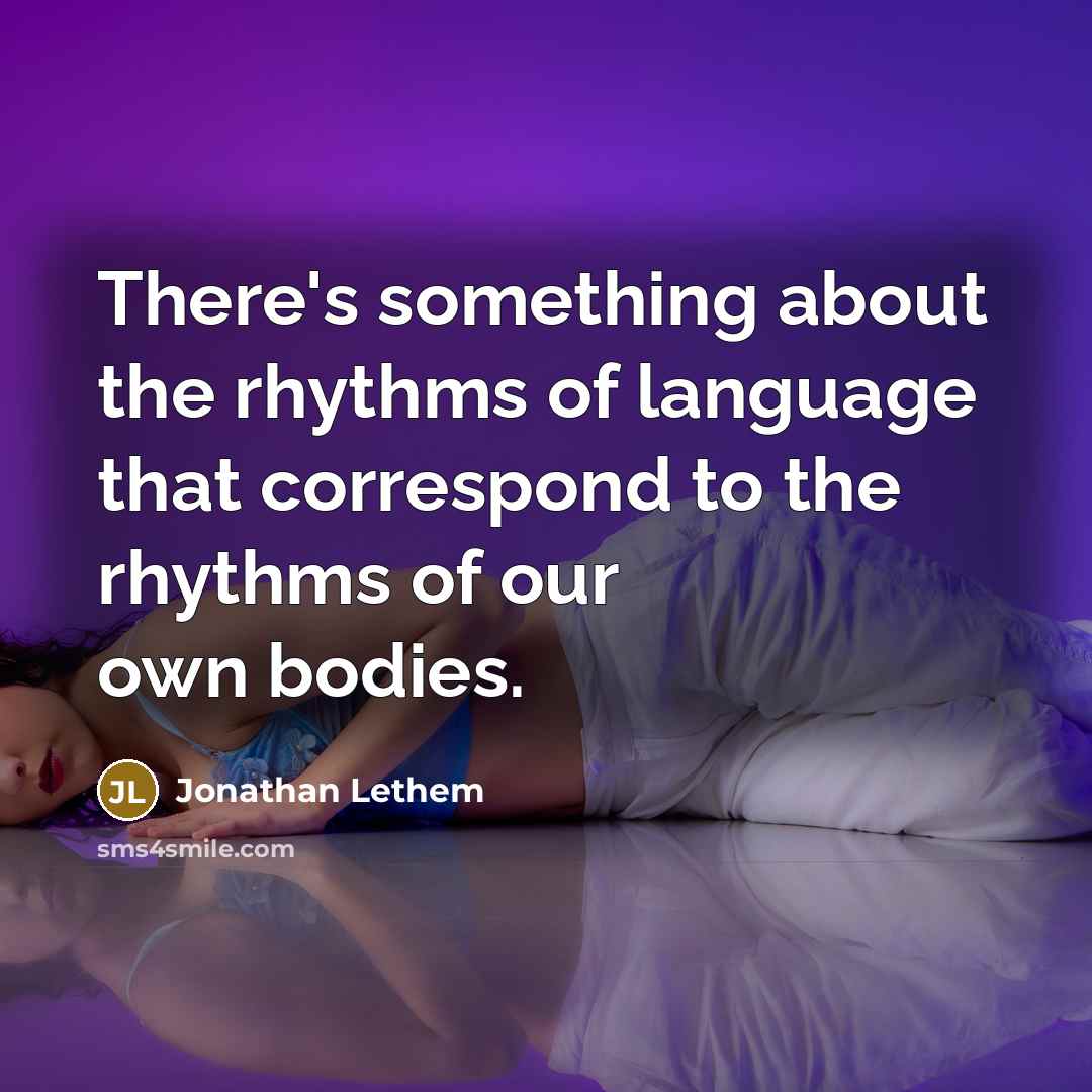 “There's something about the rhythms of language that correspond to…” quote by Jonathan Lethem