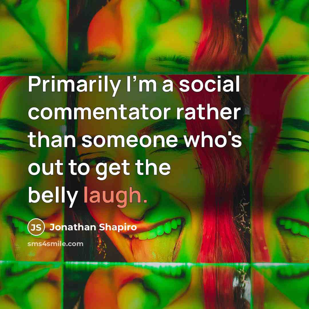 “Primarily I'm a social commentator rather than someone who's out…” quote by Jonathan Shapiro