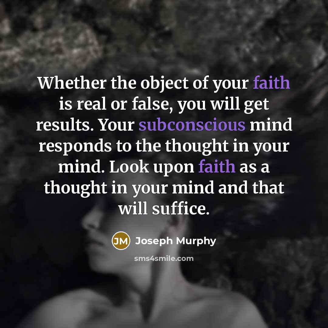 “Whether the object of your faith is real or false,…” quote by Joseph Murphy