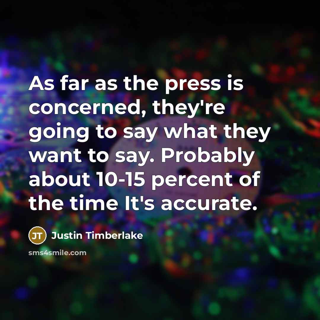 “As far as the press is concerned, they're going to…” quote by Justin Timberlake