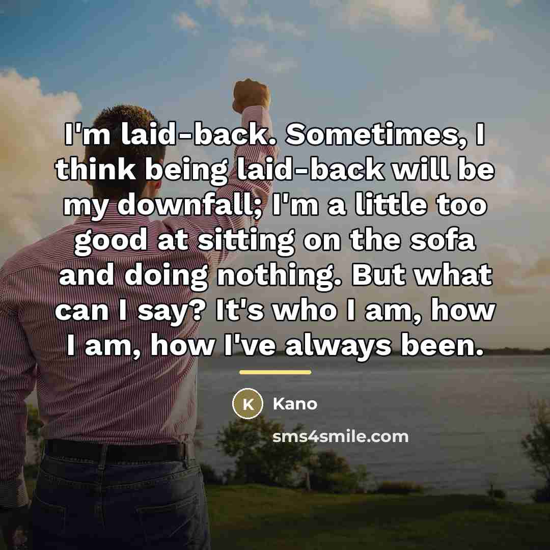 “I'm laid-back. Sometimes, I think being laid-back will be my…” quote by Kano