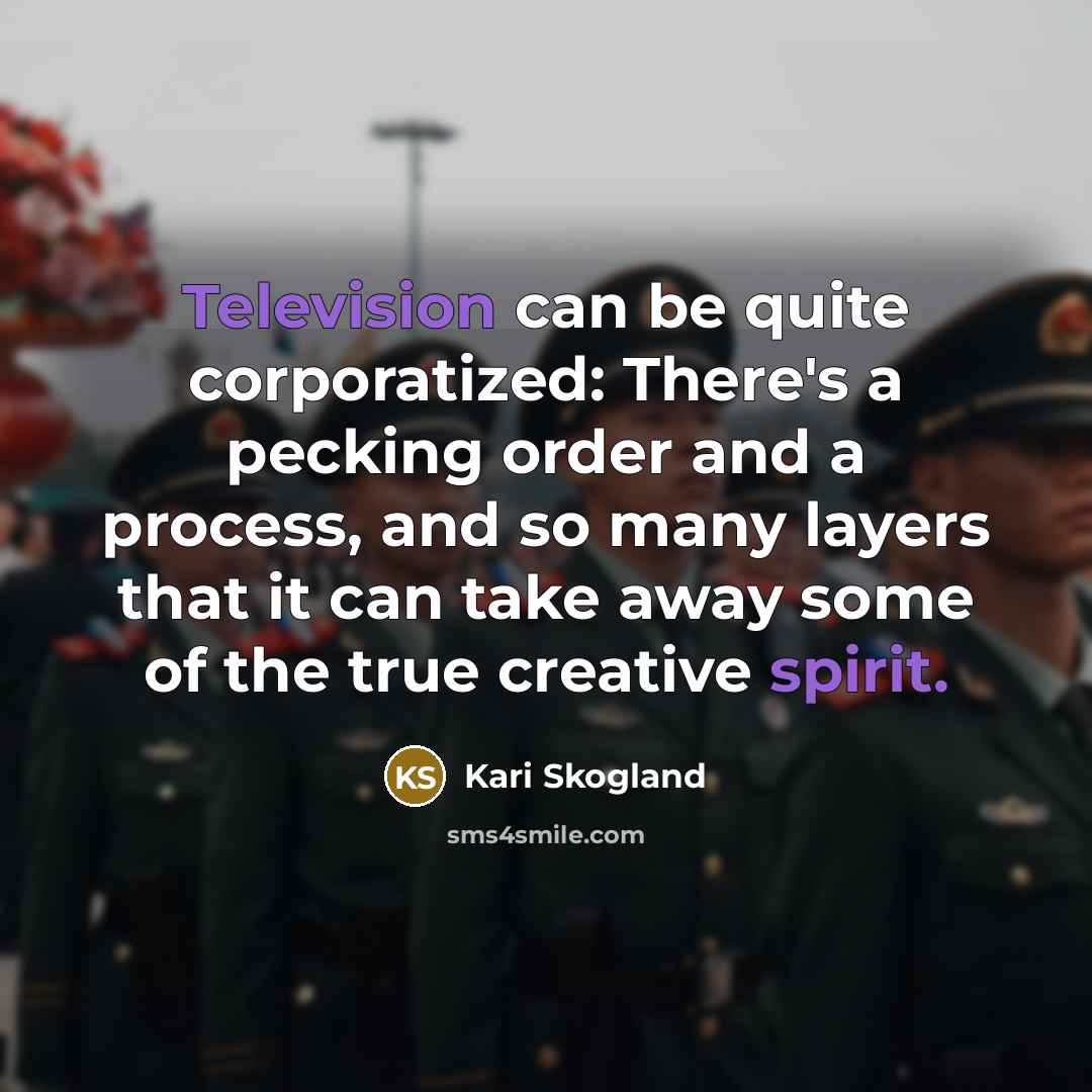 “Television can be quite corporatized: There's a pecking order and…” quote by Kari Skogland