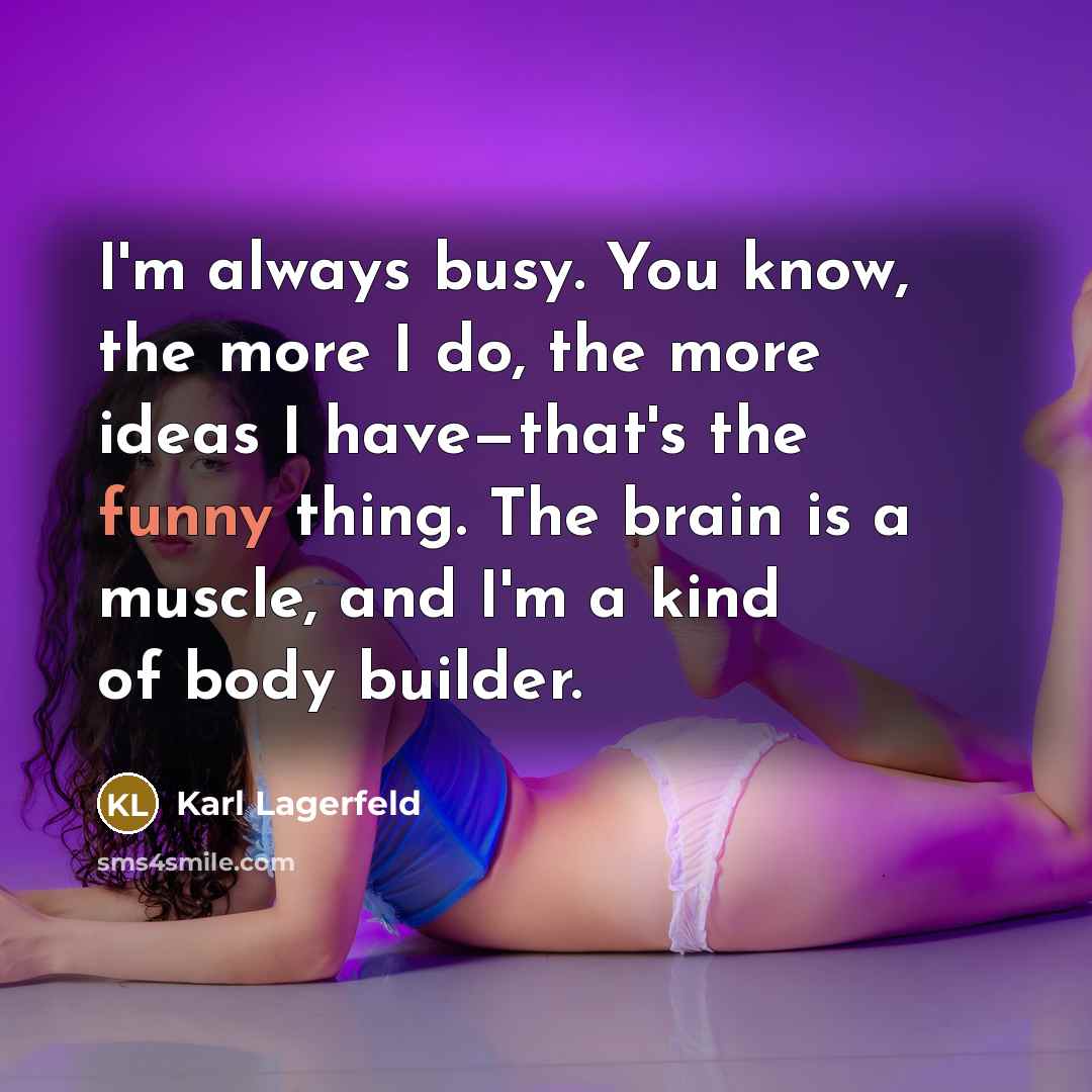 “I'm always busy. You know, the more I do, the…” quote by Karl Lagerfeld