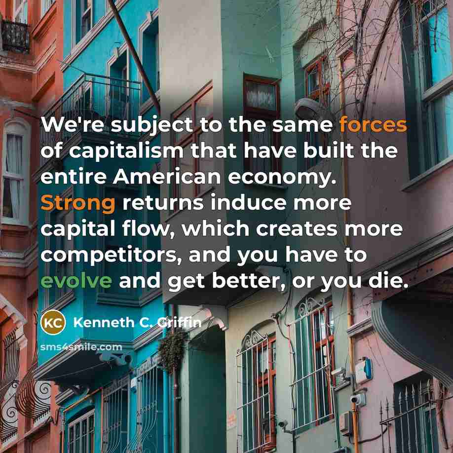 “We're subject to the same forces of capitalism that have…” quote by Kenneth C. Griffin