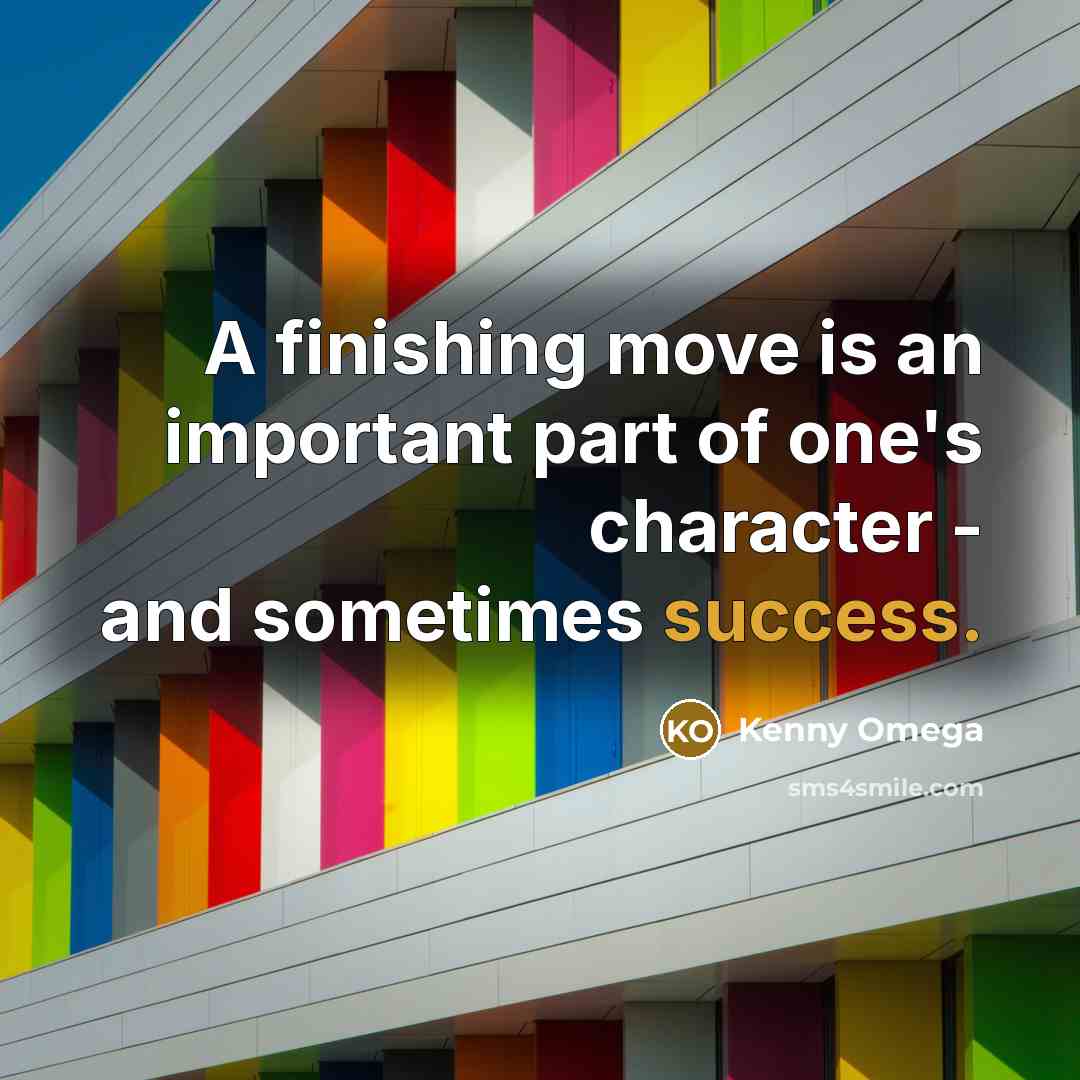 “A finishing move is an important part of one's character…” quote by Kenny Omega