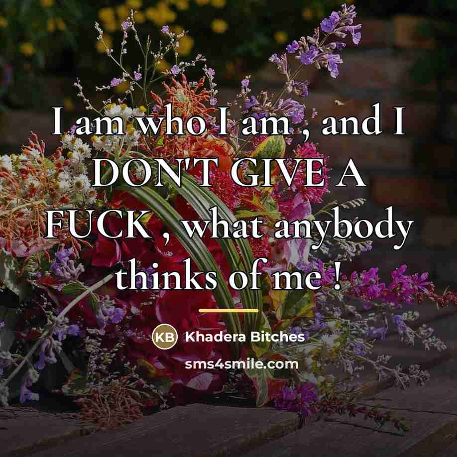 “I am who I am , and I DON'T GIVE…” quote by Khadera Bitches