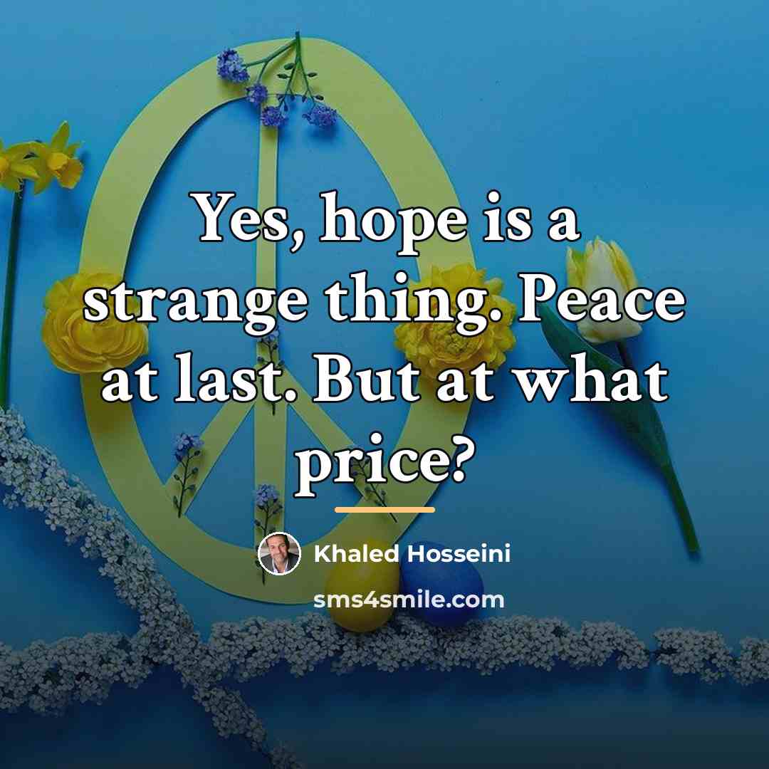 “Yes, hope is a strange thing. Peace at last. But…” quote by Khaled Hosseini
