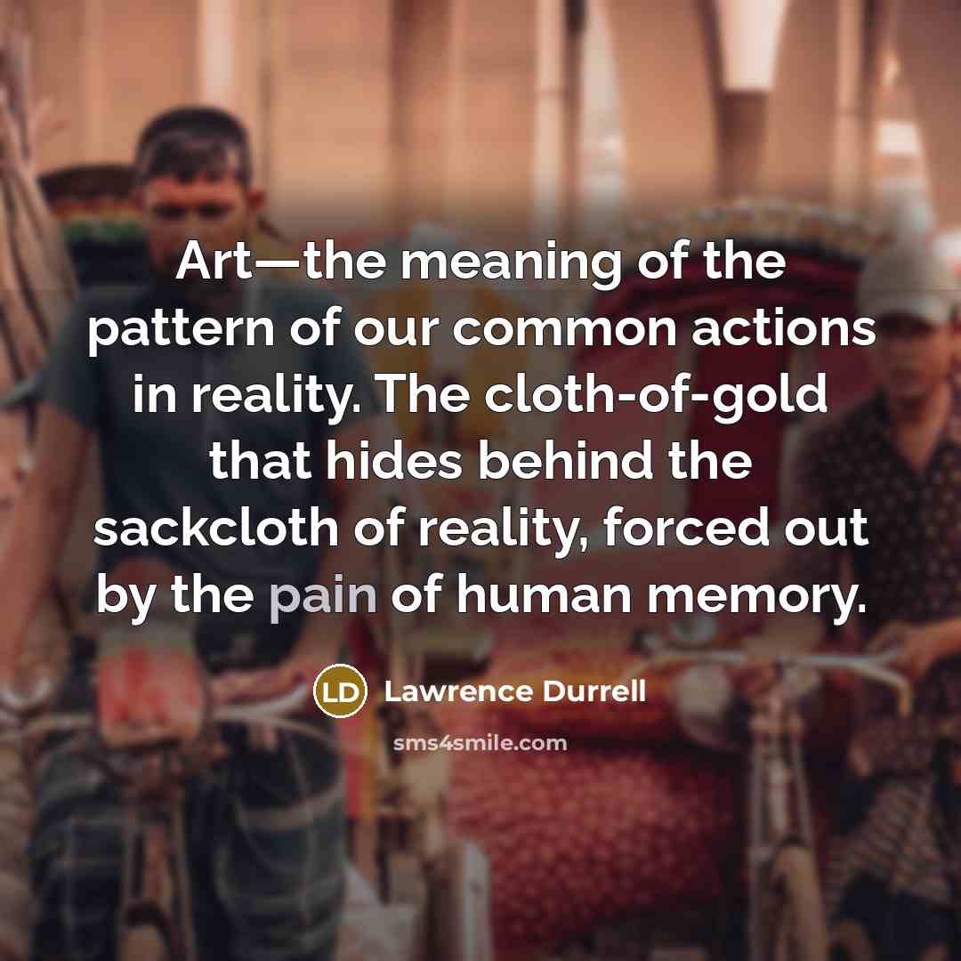 “Art—the meaning of the pattern of our common actions in…” quote by Lawrence Durrell