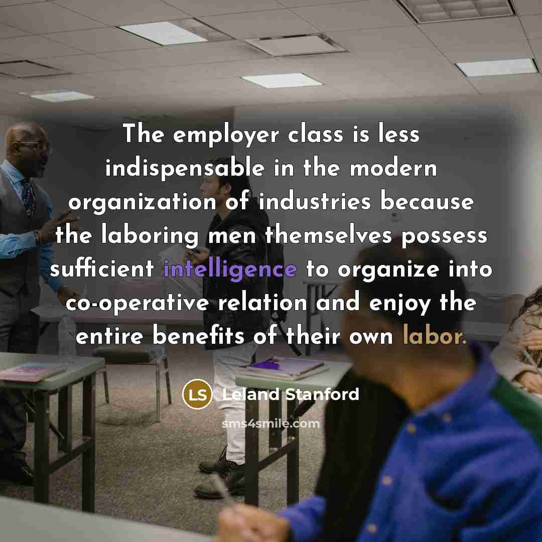 “The employer class is less indispensable in the modern organization…” quote by Leland Stanford