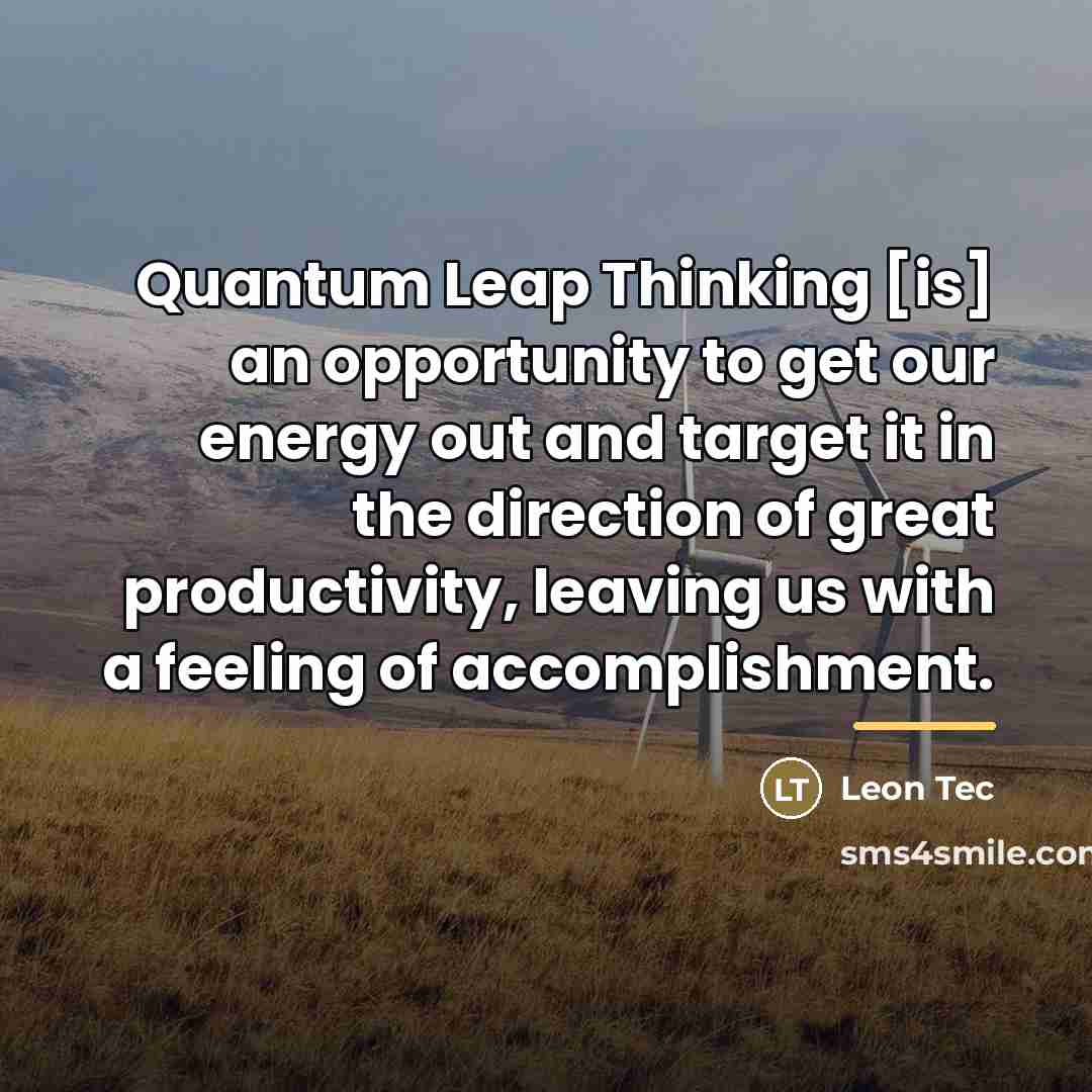 “Quantum Leap Thinking [is] an opportunity to get our energy…” quote by Leon Tec