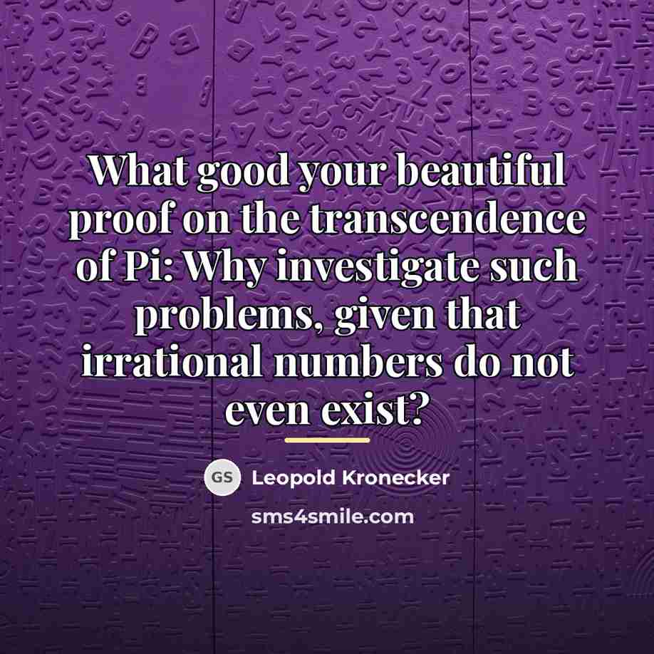 “What good your beautiful proof on the transcendence of Pi:…” quote by Leopold Kronecker