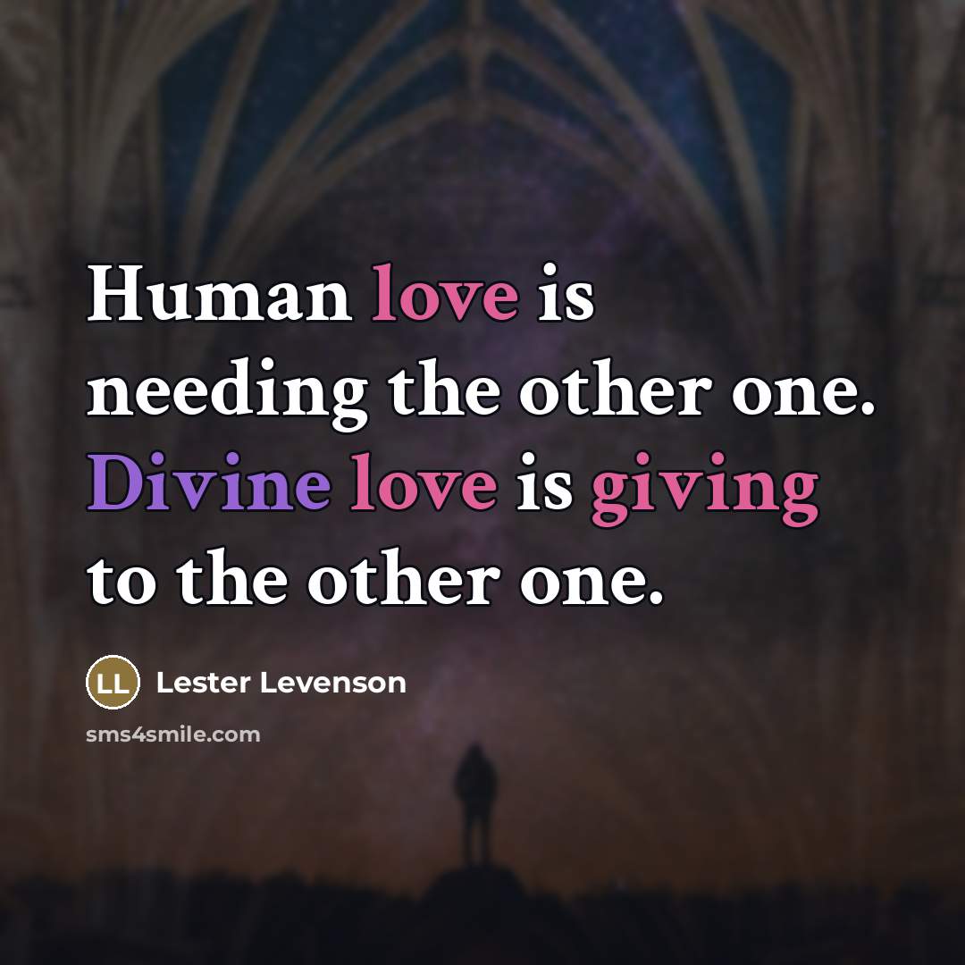 “Human love is needing the other one. Divine love is…” quote by Lester Levenson