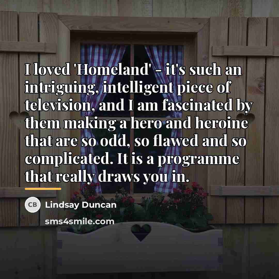 “I loved 'Homeland' - it's such an intriguing, intelligent piece…” quote by Lindsay Duncan