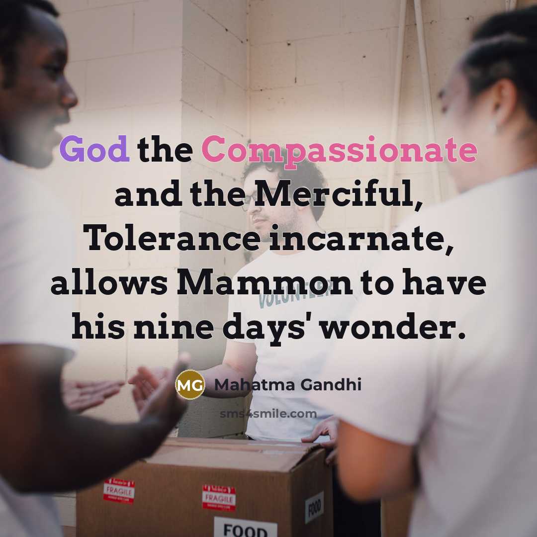 “God the Compassionate and the Merciful, Tolerance incarnate, allows Mammon…” quote by Mahatma Gandhi