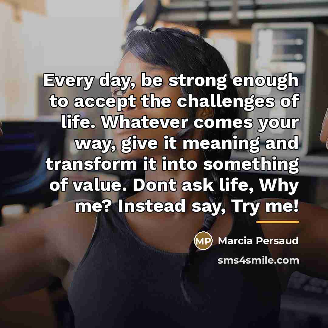 “Every day, be strong enough to accept the challenges of…” quote by Marcia Persaud