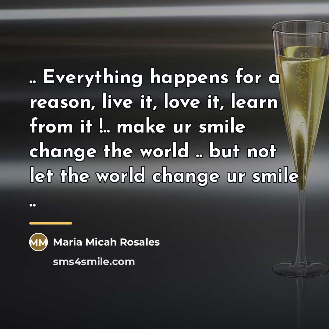 “.. Everything happens for a reason, live it, love it,…” quote by Maria Micah Rosales